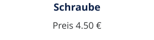 Schraube Preis 4.50 €