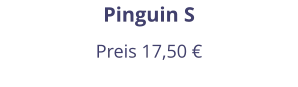 Pinguin S Preis 17,50 €