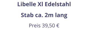 Libelle Xl Edelstahl Stab ca. 2m lang Preis 39,50 €