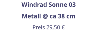 Windrad Sonne 03 Metall @ ca 38 cm Preis 29,50 €