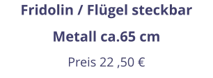 Fridolin / Flügel steckbar Metall ca.65 cm Preis 22 ,50 €