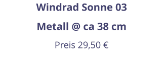 Windrad Sonne 03 Metall @ ca 38 cm Preis 29,50 €