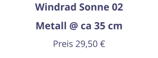 Windrad Sonne 02 Metall @ ca 35 cm Preis 29,50 €