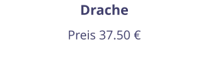 Drache Preis 37.50 €