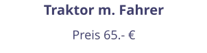 Traktor m. Fahrer Preis 65.- €