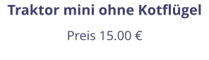 Traktor mini ohne Kotflügel Preis 15.00 €