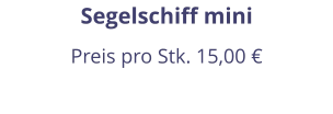 Segelschiff mini Preis pro Stk. 15,00 €