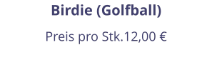 Birdie (Golfball) Preis pro Stk.12,00 €