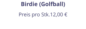 Birdie (Golfball) Preis pro Stk.12,00 €
