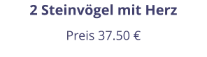 2 Steinvögel mit Herz Preis 37.50 €
