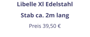 Libelle Xl Edelstahl Stab ca. 2m lang Preis 39,50 €