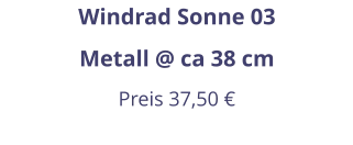 Windrad Sonne 03 Metall @ ca 38 cm Preis 37,50 €