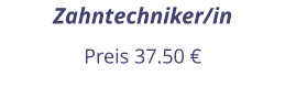 Zahntechniker/in Preis 37.50 €