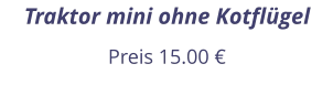 Traktor mini ohne Kotflügel Preis 15.00 €