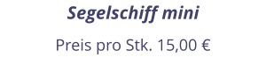 Segelschiff mini Preis pro Stk. 15,00 €