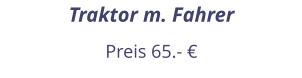 Traktor m. Fahrer Preis 65.- €