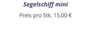 Segelschiff mini Preis pro Stk. 15,00 €