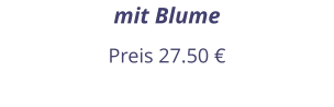 mit Blume Preis 27.50 €