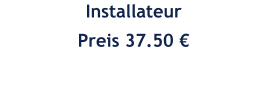 Installateur Preis 37.50 €