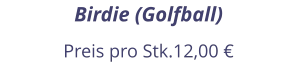 Birdie (Golfball) Preis pro Stk.12,00 €