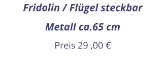 Fridolin / Flügel steckbar Metall ca.65 cm Preis 29 ,00 €