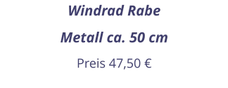 Windrad Rabe Metall ca. 50 cm Preis 47,50 €