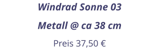 Windrad Sonne 03 Metall @ ca 38 cm Preis 37,50 €