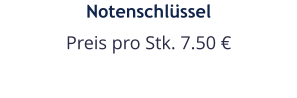 Notenschlüssel Preis pro Stk. 7.50 €