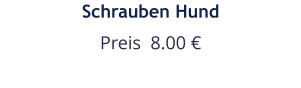 Schrauben Hund Preis  8.00 €