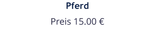 Pferd Preis 15.00 €