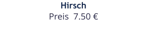 Hirsch Preis  7.50 €