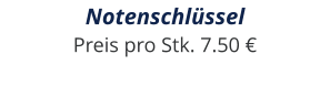 Notenschlüssel Preis pro Stk. 7.50 €