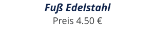 Fuß Edelstahl Preis 4.50 €