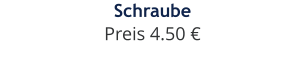 Schraube Preis 4.50 €