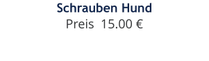 Schrauben Hund Preis  15.00 €
