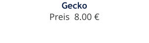 Gecko Preis  8.00 €