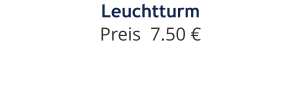 Leuchtturm Preis  7.50 €