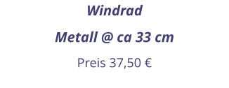 Windrad Metall @ ca 33 cm Preis 37,50 €