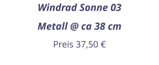 Windrad Sonne 03 Metall @ ca 38 cm Preis 37,50 €