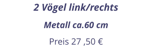 2 Vögel link/rechts Metall ca.60 cm Preis 27 ,50 €